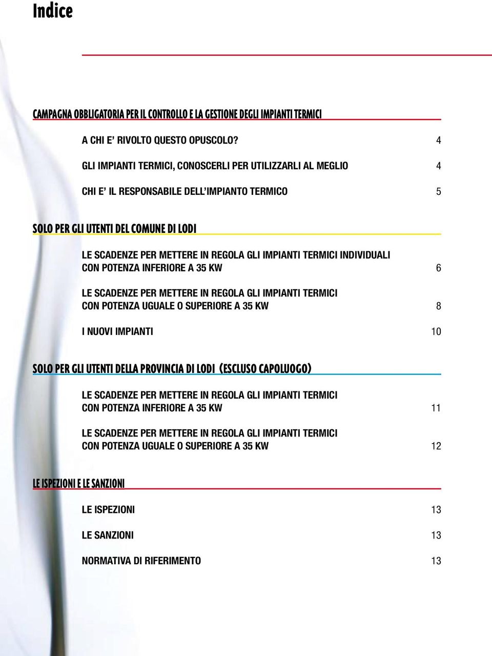 TERMICI INDIVIDUALI CON POTENZA INFERIORE A 35 KW 6 LE SCADENZE PER METTERE IN REGOLA GLI IMPIANTI TERMICI CON POTENZA UGUALE O SUPERIORE A 35 KW 8 I NUOVI IMPIANTI 10 SOLO PER GLI UTENTI DELLA