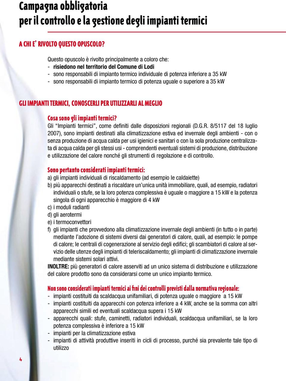 responsabili di impianto termico di potenza uguale o superiore a 35 kw GLI IMPIANTI TERMICI, CONOSCERLI PER UTILIZZARLI AL MEGLIO 4 Cosa sono gli impianti termici?