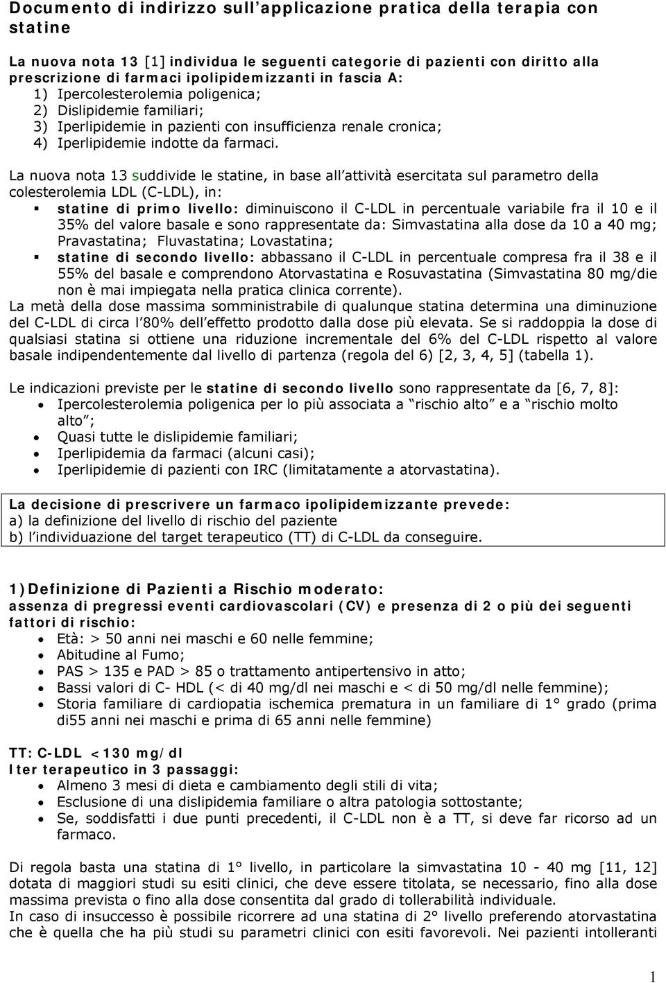 La nuova nota 13 suddivide le statine, in base all attività esercitata sul parametro della colesterolemia LDL (C-LDL), in: statine di primo livello: diminuiscono il C-LDL in percentuale variabile fra