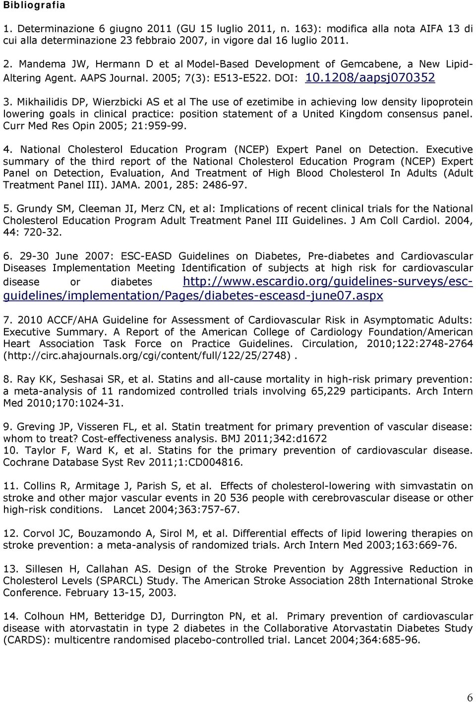 Mikhailidis DP, Wierzbicki AS et al The use of ezetimibe in achieving low density lipoprotein lowering goals in clinical practice: position statement of a United Kingdom consensus panel.