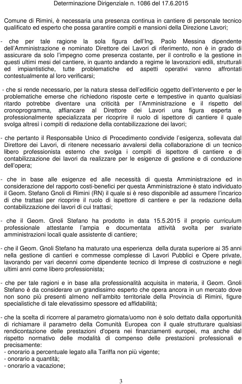 Paolo Messina dipendente dell Amministrazione e nominato Direttore dei Lavori di riferimento, non è in grado di assicurare da solo l impegno come presenza costante, per il controllo e la gestione in