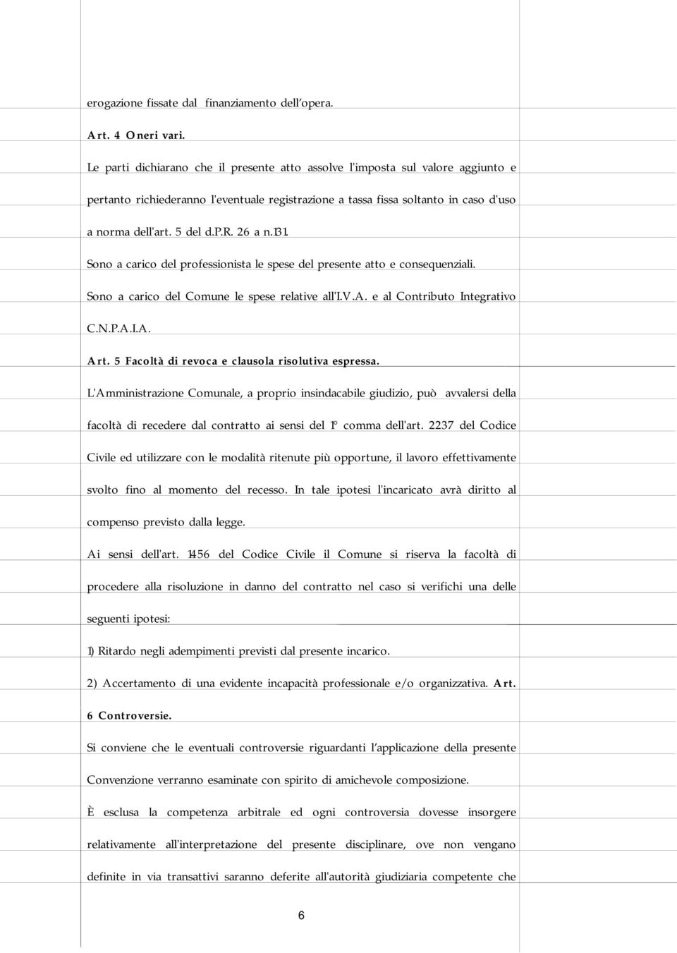 131. Sono a carico del professionista le spese del presente atto e consequenziali. Sono a carico del Comune le spese relative all'i.v.a. e al Contributo Integrativo C.N.P.A.I.A. Art.