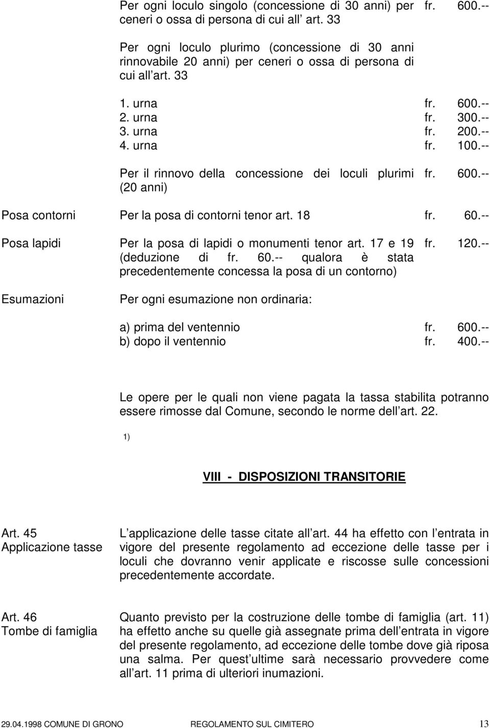 urna Per il rinnovo della concessione dei loculi plurimi (20 anni) 600.-- 600.-- 300.-- 200.-- 100.-- 600.-- Posa contorni Per la posa di contorni tenor art. 18 60.