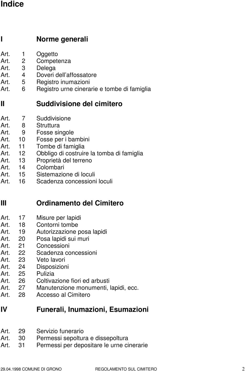 12 Obbligo di costruire la tomba di famiglia Art. 13 Proprietà del terreno Art. 14 Colombari Art. 15 Sistemazione di loculi Art. 16 Scadenza concessioni loculi III Ordinamento del Cimitero Art.