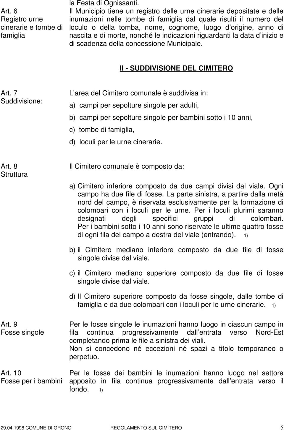 nascita e di morte, nonché le indicazioni riguardanti la data d inizio e di scadenza della concessione Municipale. II - SUDDIVISIONE DEL CIMITERO Art.