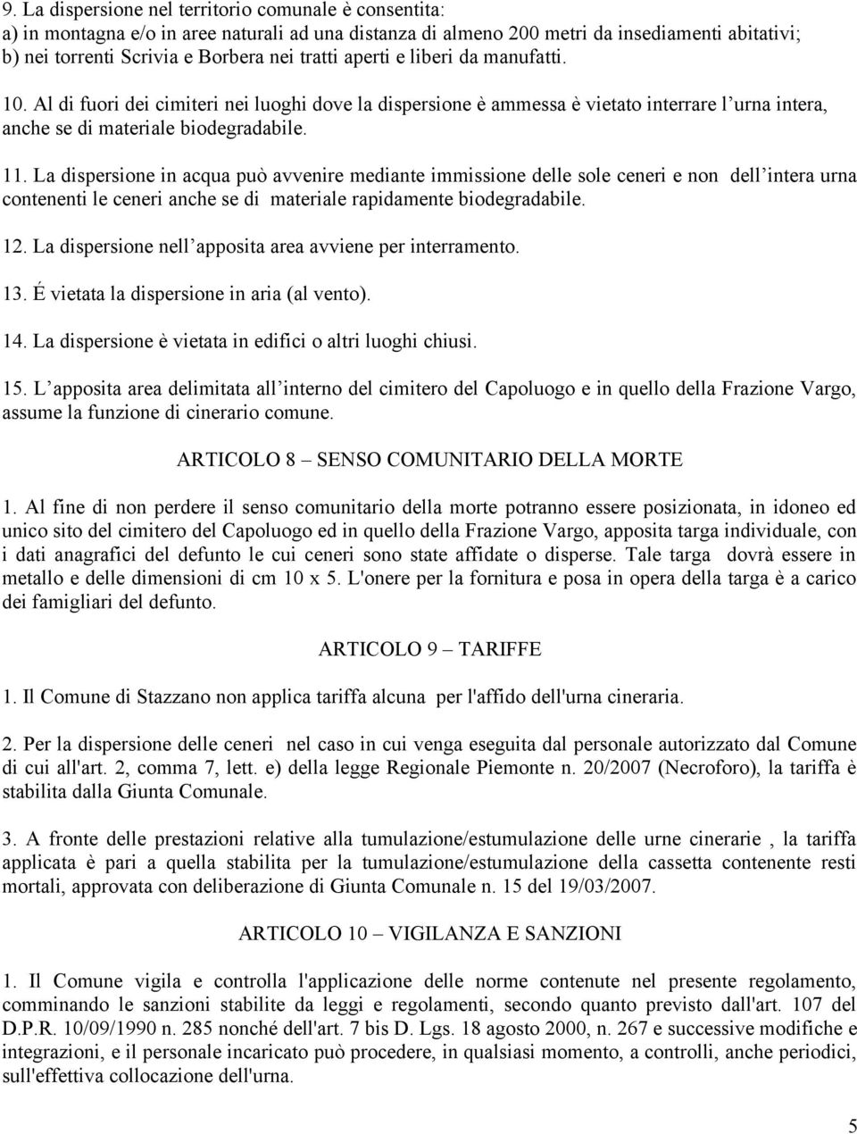 La dispersione in acqua può avvenire mediante immissione delle sole ceneri e non dell intera urna contenenti le ceneri anche se di materiale rapidamente biodegradabile. 12.