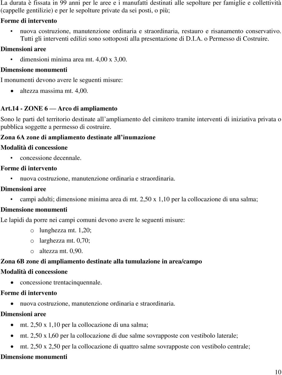 Dimensioni aree dimensioni minima area mt. 4,00 x 3,00. I monumenti devono avere le seguenti misure: altezza massima mt. 4,00. Art.