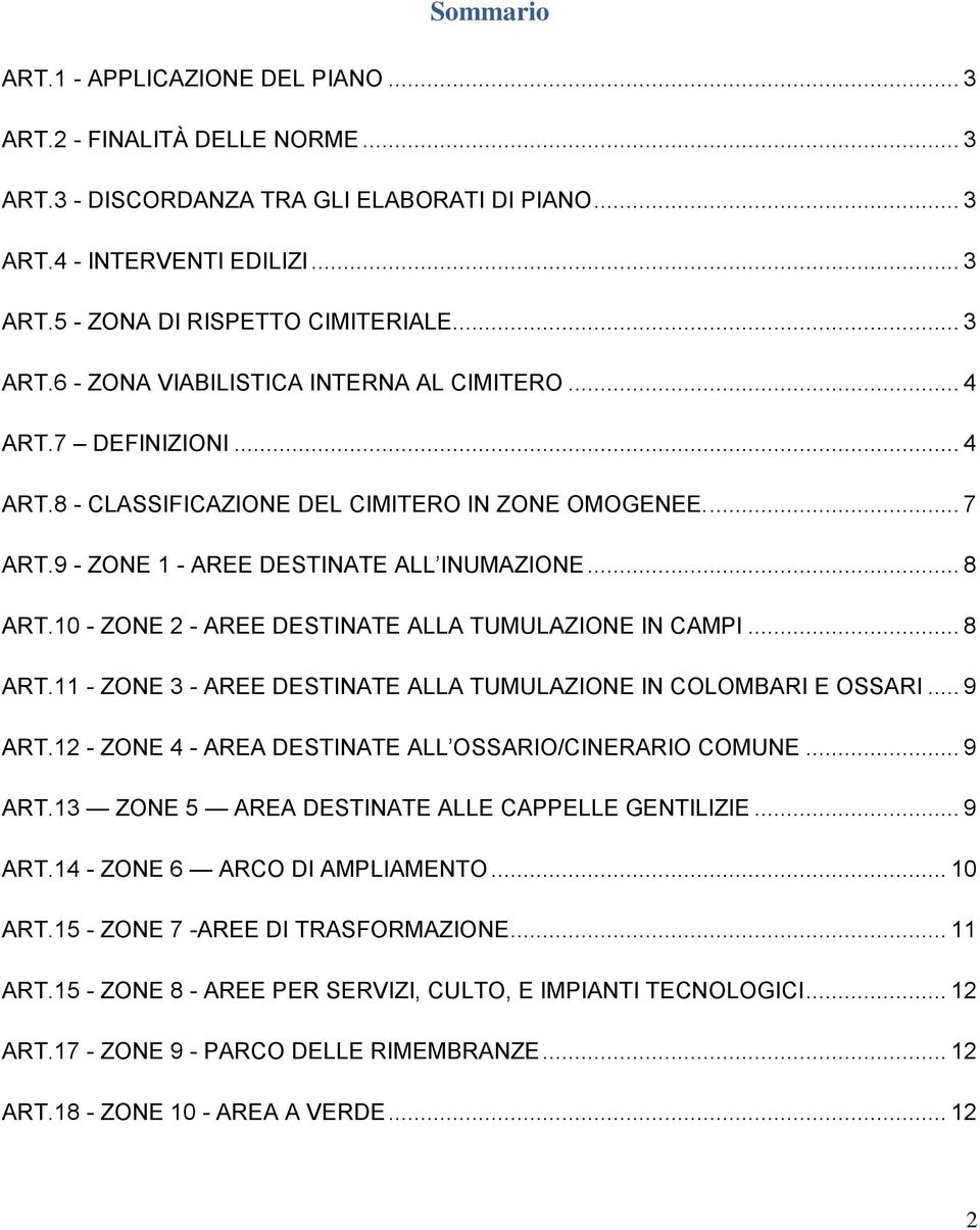 10 - ZONE 2 - AREE DESTINATE ALLA TUMULAZIONE IN CAMPI... 8 ART.11 - ZONE 3 - AREE DESTINATE ALLA TUMULAZIONE IN COLOMBARI E OSSARI... 9 ART.12 - ZONE 4 - AREA DESTINATE ALL OSSARIO/CINERARIO COMUNE.