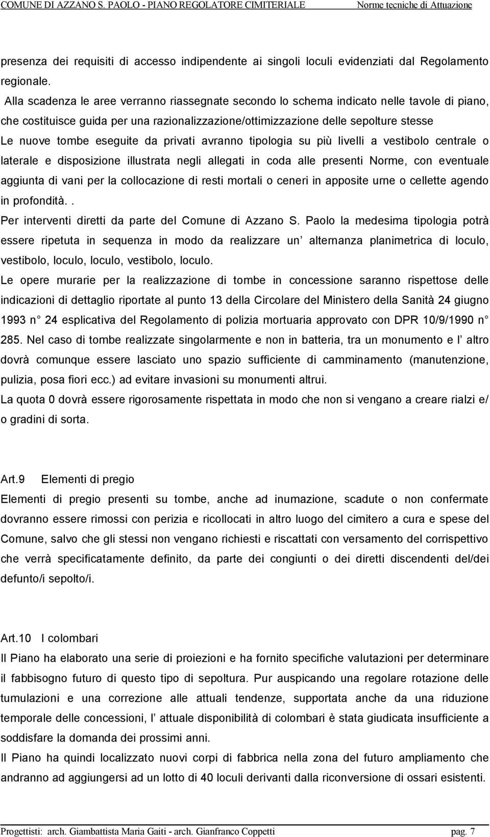 eseguite da privati avranno tipologia su più livelli a vestibolo centrale o laterale e disposizione illustrata negli allegati in coda alle presenti Norme, con eventuale aggiunta di vani per la