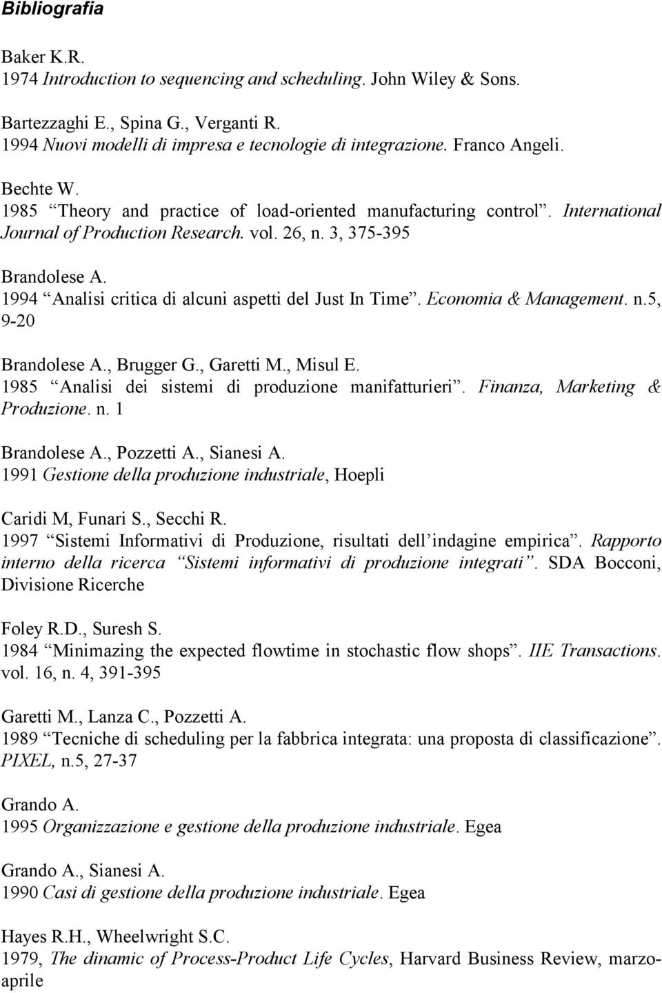 1994 Analisi critica di alcuni aspetti del Just In Time. Economia & Management. n.5, 9-20 Brandolese A., Brugger G., Garetti M., Misul E. 1985 Analisi dei sistemi di produzione manifatturieri.
