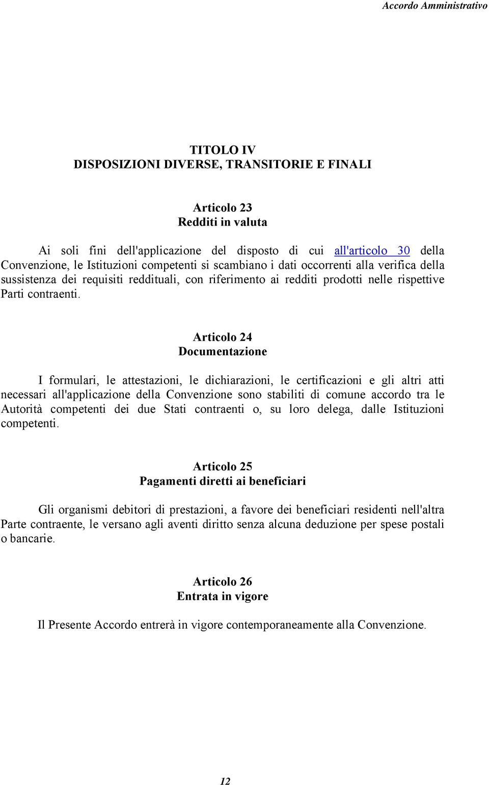 Articolo 24 Documentazione I formulari, le attestazioni, le dichiarazioni, le certificazioni e gli altri atti necessari all'applicazione della Convenzione sono stabiliti di comune accordo tra le