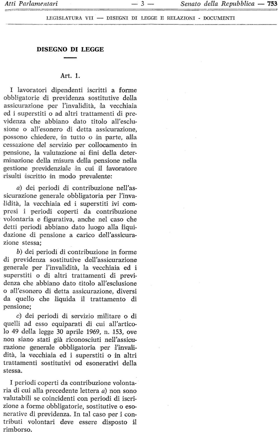 dato titolo all'esclusione o all'esonero di detta assicurazione, possono chiedere, in tutto o in parte, alila cessazione del servizio per collocamento in pensione, la valutazione ai fini della