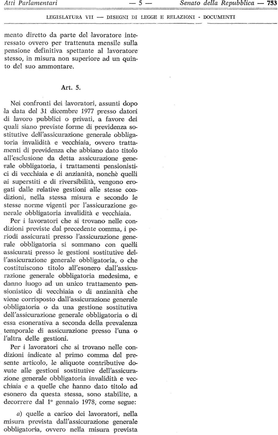 Nei confronti idei lavoratori, assunti dopo la data del 31 dicembre 1977 presso datori di lavoro pubblici o privati, a favore dei quali siano previste forme di previdenza sostitutive