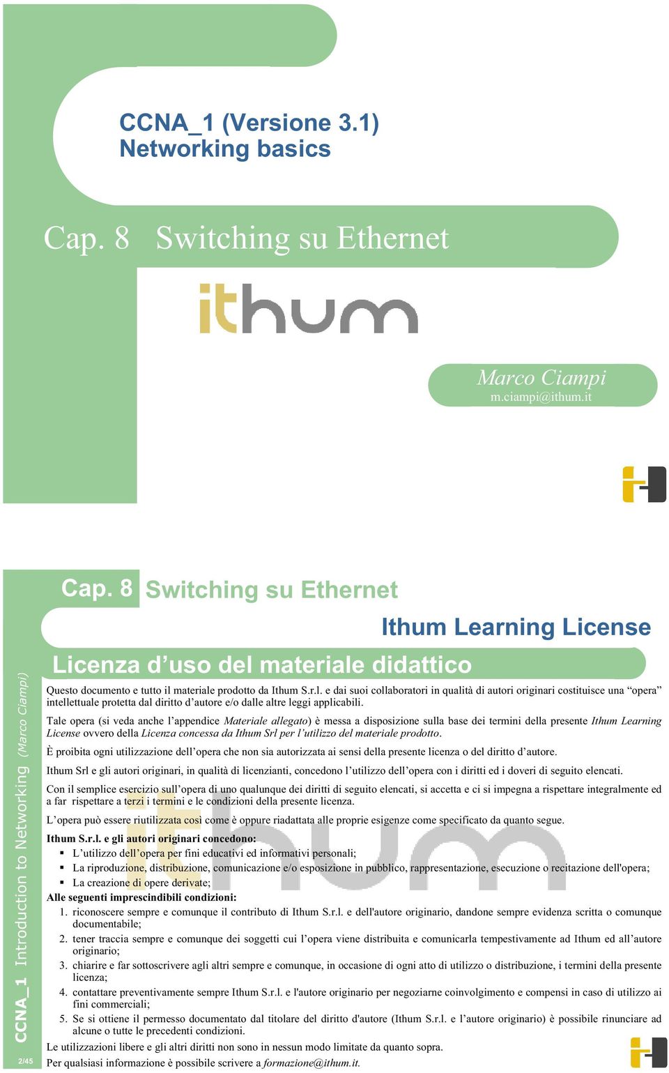 Tale opera (si veda anche l appendice Materiale allegato) è messa a disposizione sulla base dei termini della presente Ithum Learning License ovvero della Licenza concessa da Ithum Srl per l utilizzo