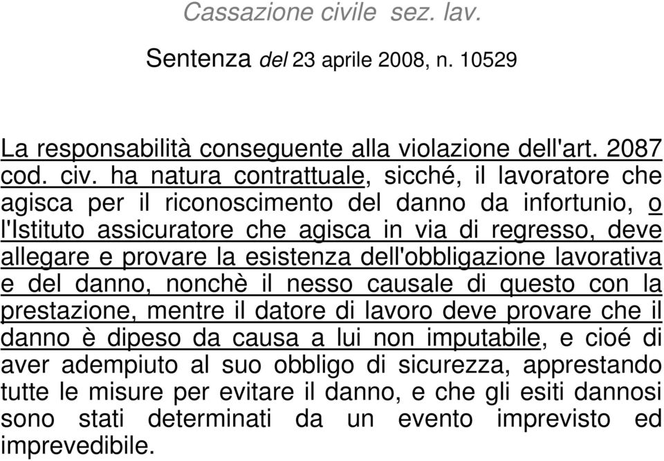 ha natura contrattuale, sicché, il lavoratore che agisca per il riconoscimento del danno da infortunio, o l'istituto assicuratore che agisca in via di regresso, deve allegare e