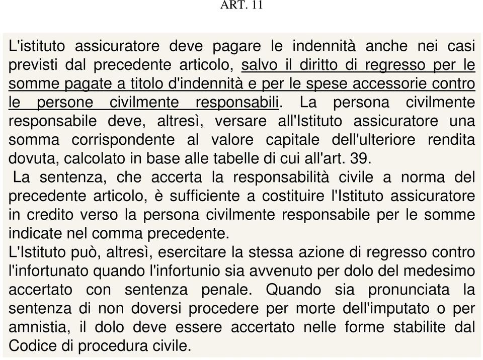 La persona civilmente responsabile deve, altresì, versare all'istituto assicuratore una somma corrispondente al valore capitale dell'ulteriore rendita dovuta, calcolato in base alle tabelle di cui