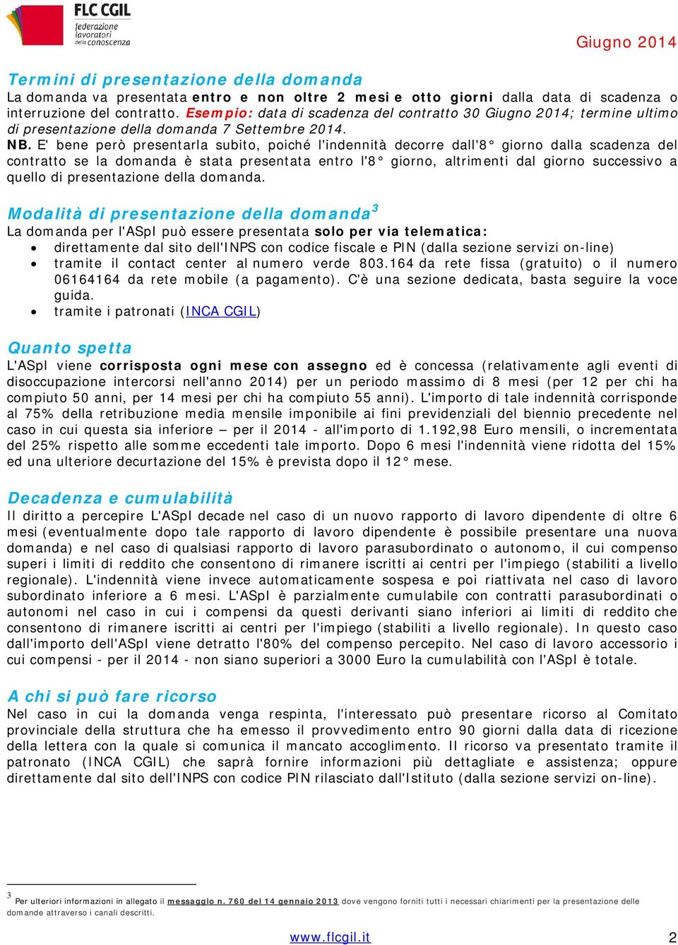 E' bene però presentarla subito, poiché l'indennità decorre dall'8 giorno dalla scadenza del contratto se la domanda è stata presentata entro l'8 giorno, altrimenti dal giorno successivo a quello di