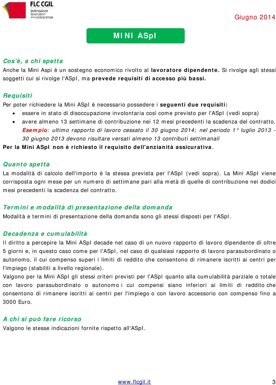 Per poter richiedere la Mini ASpI è necessario possedere i seguenti due requisiti: essere in stato di disoccupazione involontaria così come previsto per l'aspi (vedi sopra) avere almeno 13 settimane