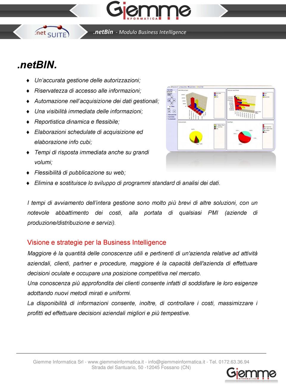 dinamica e flessibile; Elaborazioni schedulate di acquisizione ed elaborazione info cubi; Tempi di risposta immediata anche su grandi volumi; Flessibilità di pubblicazione su web; Elimina e