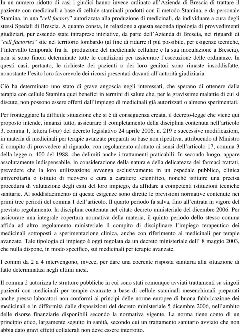 A quanto consta, in relazione a questa seconda tipologia di provvedimenti giudiziari, pur essendo state intraprese iniziative, da parte dell Azienda di Brescia, nei riguardi di cell factories site