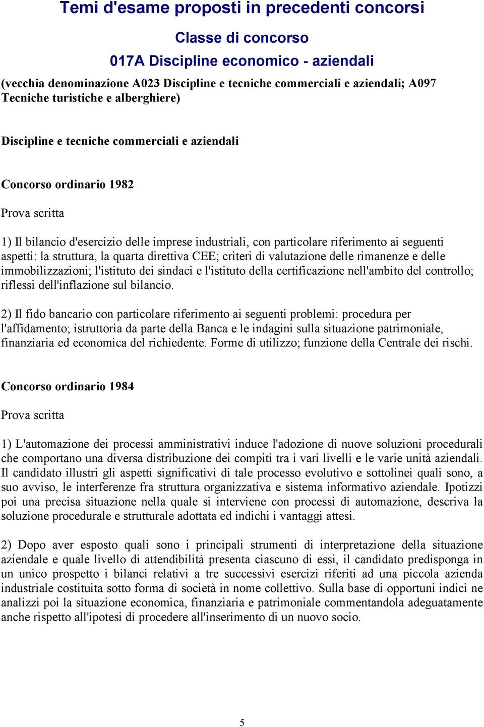 seguenti aspetti: la struttura, la quarta direttiva CEE; criteri di valutazione delle rimanenze e delle immobilizzazioni; l'istituto dei sindaci e l'istituto della certificazione nell'ambito del