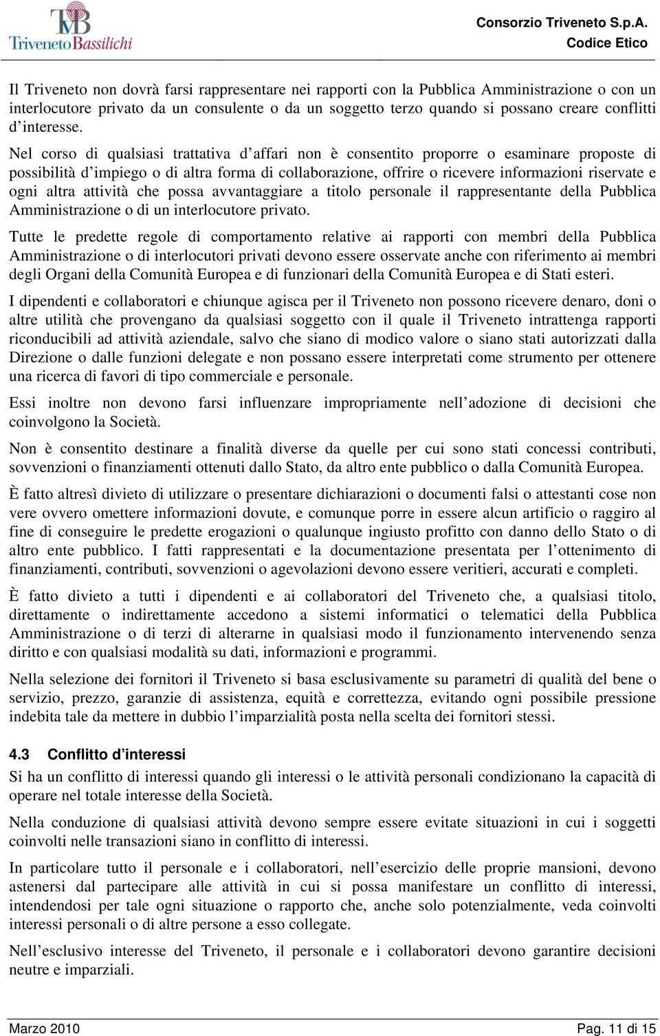 Nel corso di qualsiasi trattativa d affari non è consentito proporre o esaminare proposte di possibilità d impiego o di altra forma di collaborazione, offrire o ricevere informazioni riservate e ogni