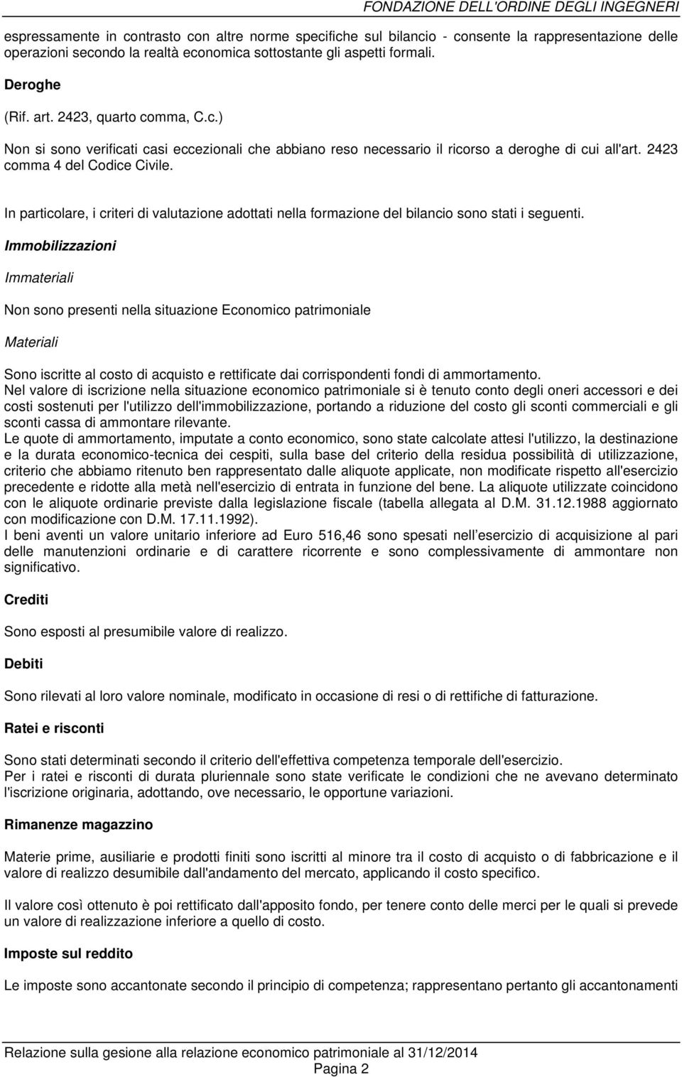 In particolare, i criteri di valutazione adottati nella formazione del bilancio sono stati i seguenti.