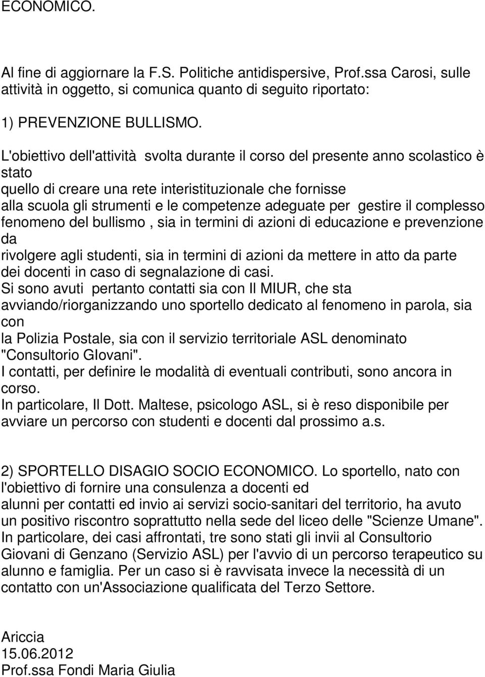 gestire il complesso fenomeno del bullismo, sia in termini di azioni di educazione e prevenzione da rivolgere agli studenti, sia in termini di azioni da mettere in atto da parte dei docenti in caso