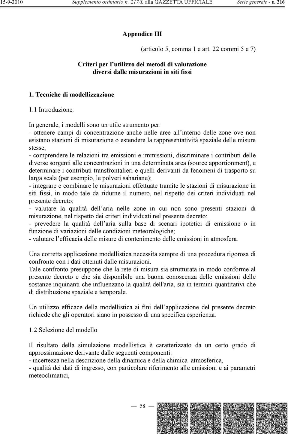 rappresentatività spaziale delle misure stesse; - comprendere le relazioni tra emissioni e immissioni, discriminare i contributi delle diverse sorgenti alle concentrazioni in una determinata area