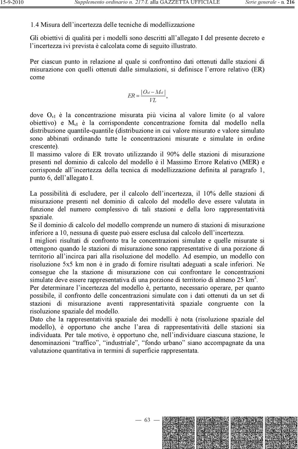 Per ciascun punto in relazione al quale si confrontino dati ottenuti dalle stazioni di misurazione con quelli ottenuti dalle simulazioni, si definisce l errore relativo (ER) come ER Ovl Mvl, VL dove