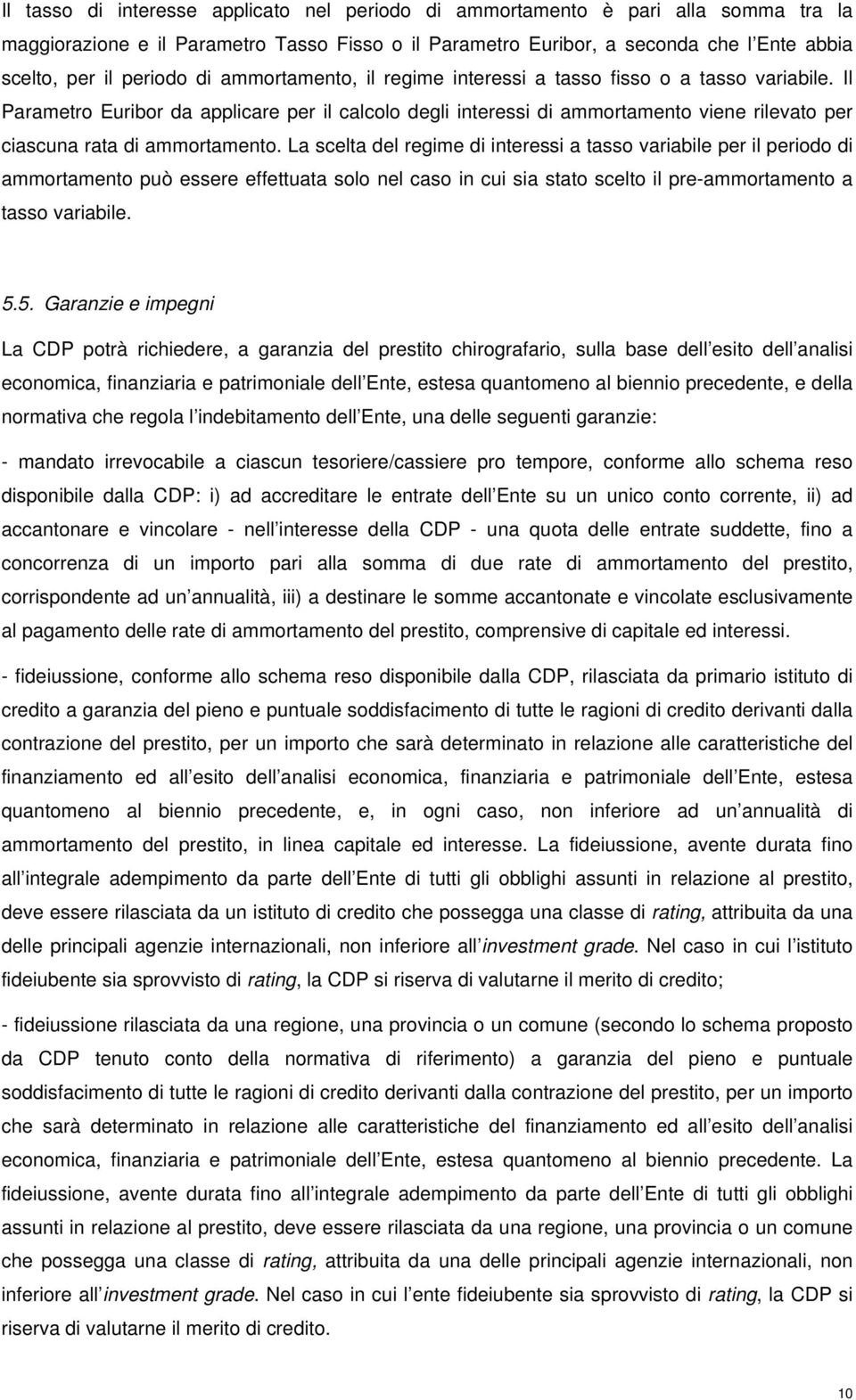 Il Parametro Euribor da applicare per il calcolo degli interessi di ammortamento viene rilevato per ciascuna rata di ammortamento.