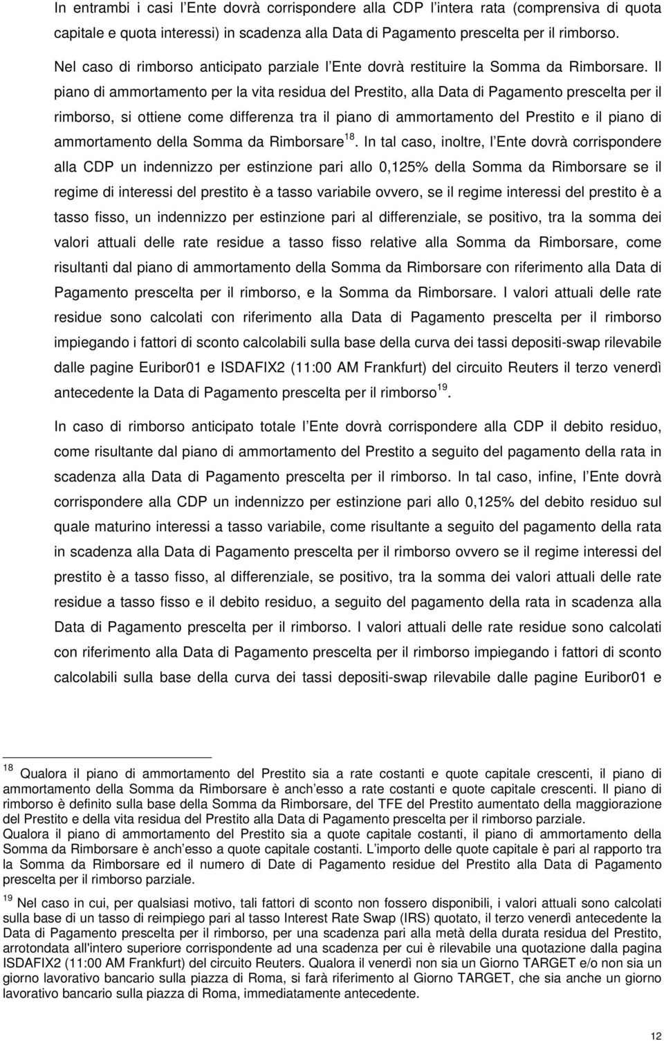 Il piano di ammortamento per la vita residua del Prestito, alla Data di Pagamento prescelta per il rimborso, si ottiene come differenza tra il piano di ammortamento del Prestito e il piano di