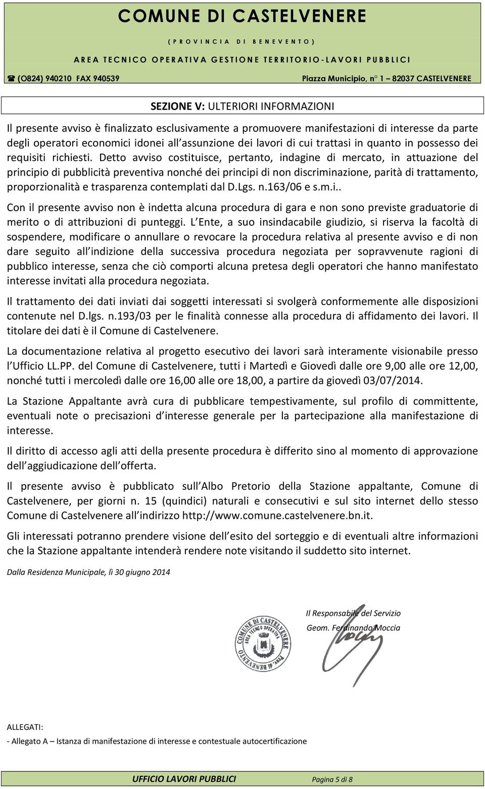 Detto avviso costituisce, pertanto, indagine di mercato, in attuazione del principio di pubblicità preventiva nonché dei principi di non discriminazione, parità di trattamento, proporzionalità e