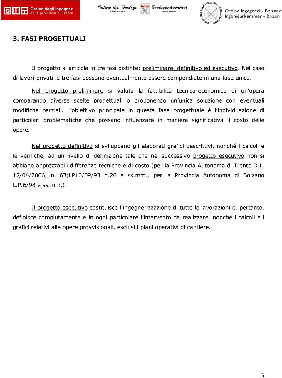 Nel progetto preliminare si valuta la fattibilità tecnica-economica di un opera comparando diverse scelte progettuali o proponendo un unica soluzione con eventuali modifiche parziali.