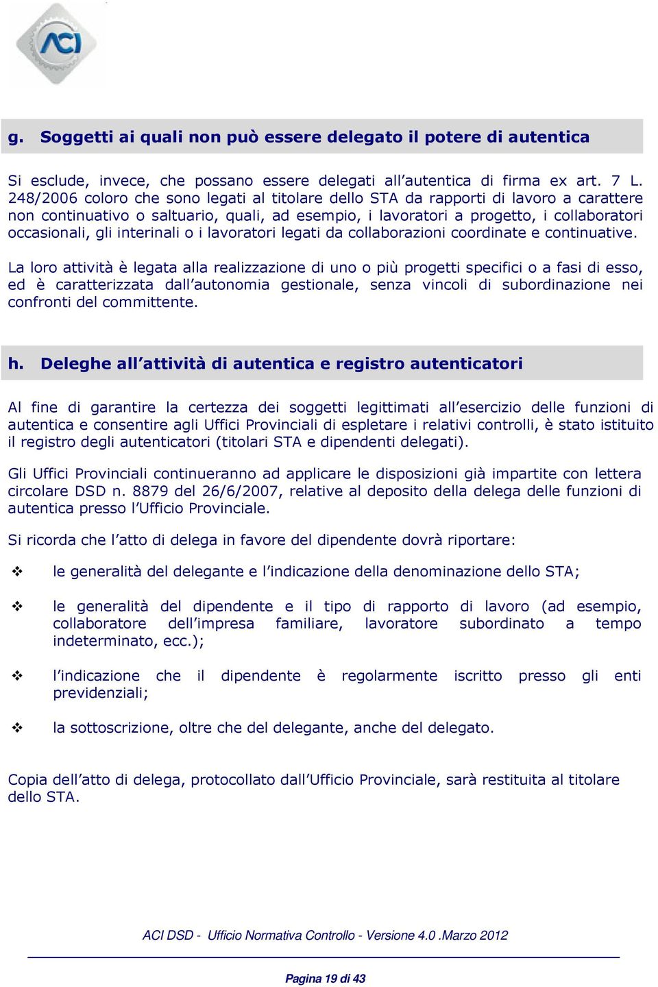 interinali o i lavoratori legati da collaborazioni coordinate e continuative.