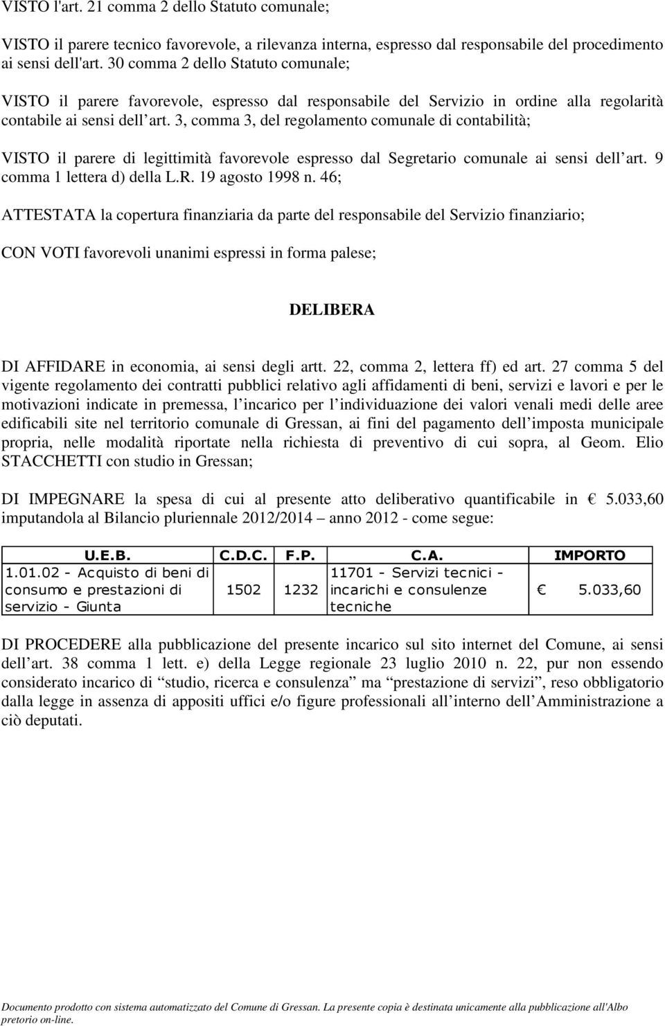 3, comma 3, del regolamento comunale di contabilità; VISTO il parere di legittimità favorevole espresso dal Segretario comunale ai sensi dell art. 9 comma 1 lettera d) della L.R. 19 agosto 1998 n.