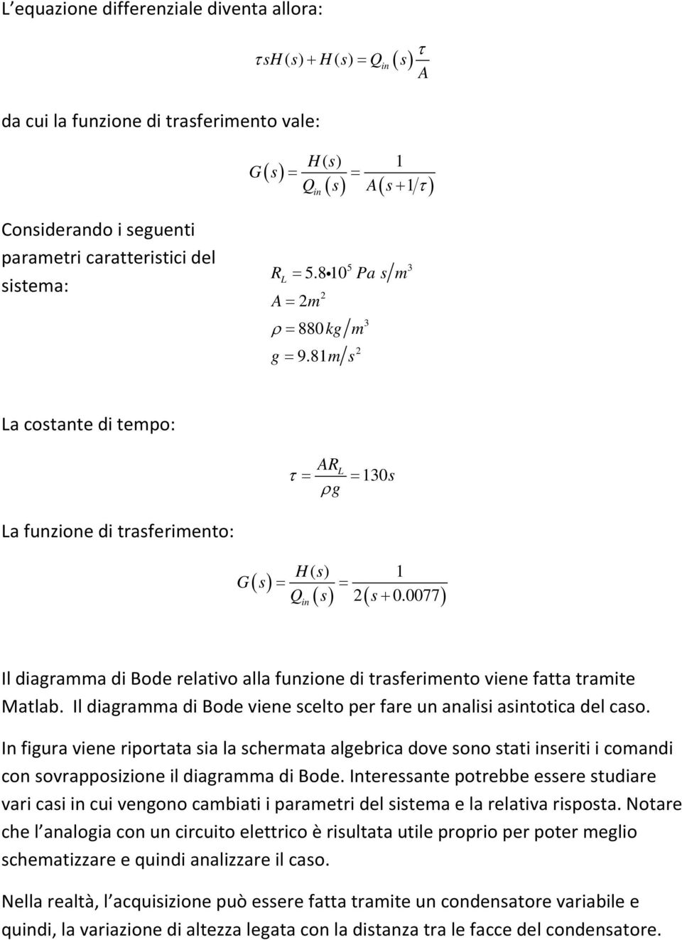 0077) Il diagramma di Bode relativo alla funzione di trasferimento viene fatta tramite Matlab. Il diagramma di Bode viene scelto er fare un analisi asintotica del caso.