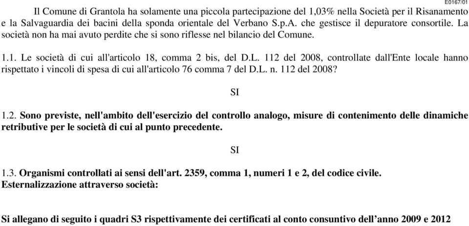 L. n. 112 del 2008? SI 1.2. Sono previste, nell'ambito dell'esercizio del controllo analogo, misure di contenimento delle dinamiche retributive per le società di cui al punto precedente. 1.3.