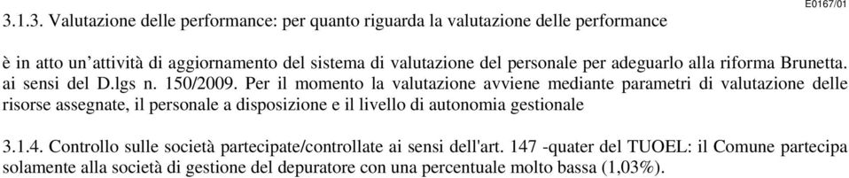 Per il momento la valutazione avviene mediante parametri di valutazione delle risorse assegnate, il personale a disposizione e il livello di autonomia