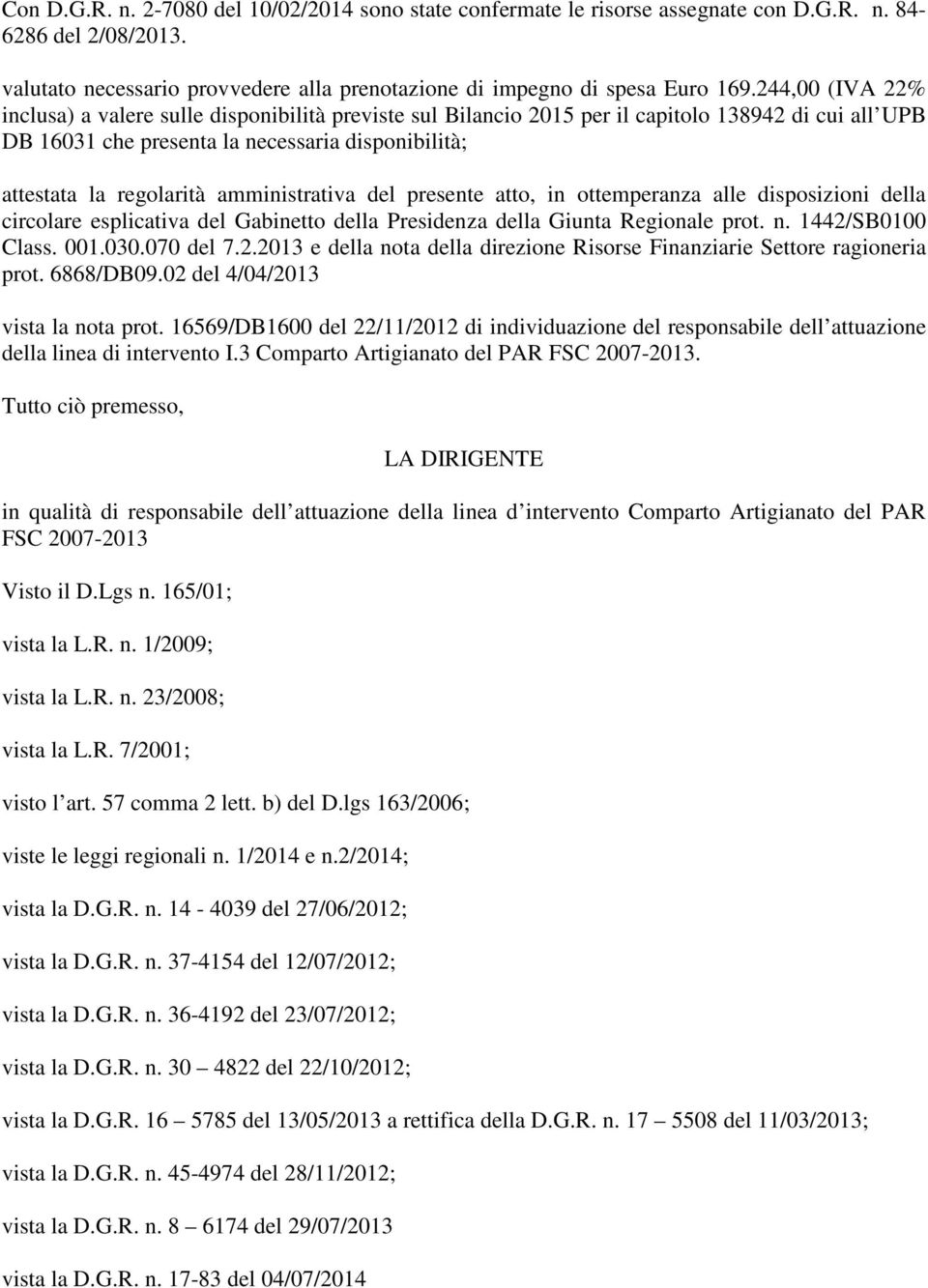 amministrativa del presente atto, in ottemperanza alle disposizioni della circolare esplicativa del Gabinetto della Presidenza della Giunta Regionale prot. n. 1442/