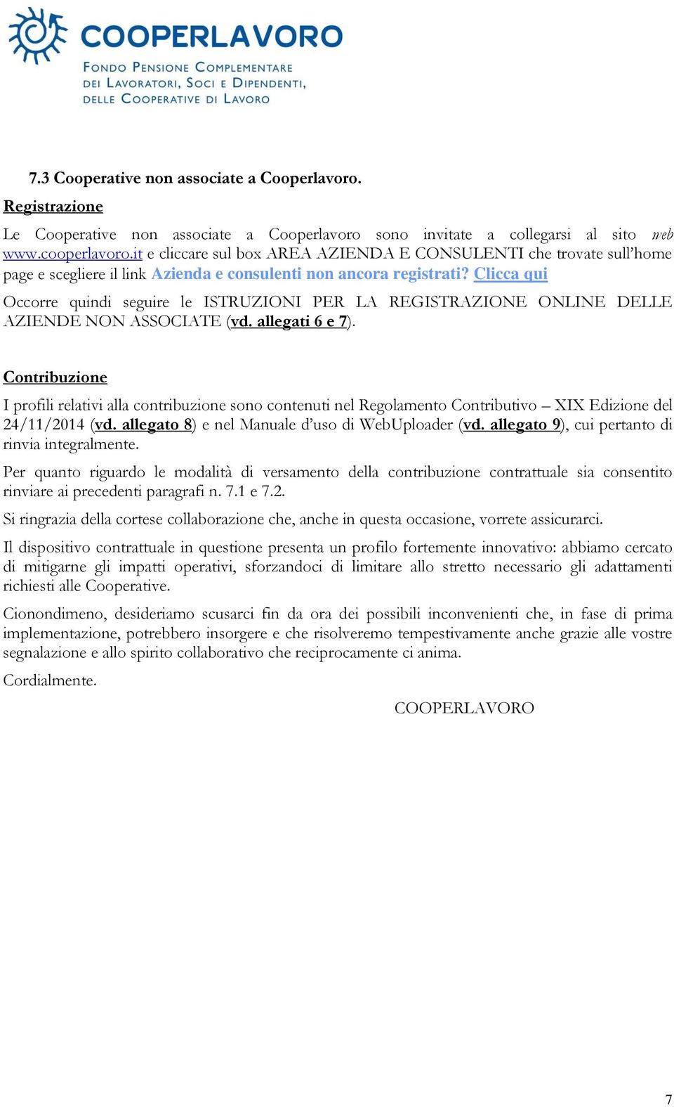 Clicca qui Occorre quindi seguire le ISTRUZIONI PER LA REGISTRAZIONE ONLINE DELLE AZIENDE NON ASSOCIATE (vd. allegati 6 e 7).