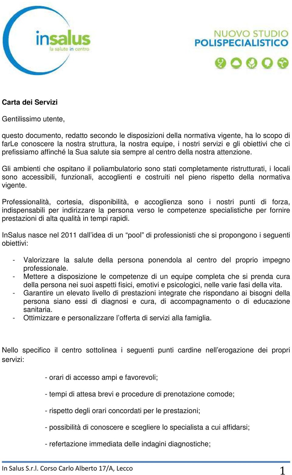 Gli ambienti che ospitano il poliambulatorio sono stati completamente ristrutturati, i locali sono accessibili, funzionali, accoglienti e costruiti nel pieno rispetto della normativa vigente.