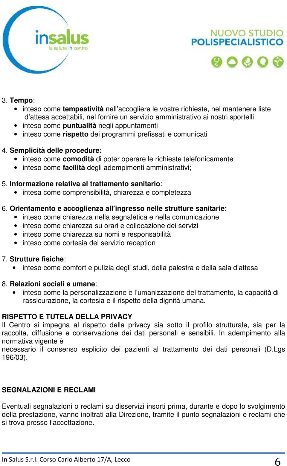 Semplicità delle procedure: inteso come comodità di poter operare le richieste telefonicamente inteso come facilità degli adempimenti amministrativi; 5.