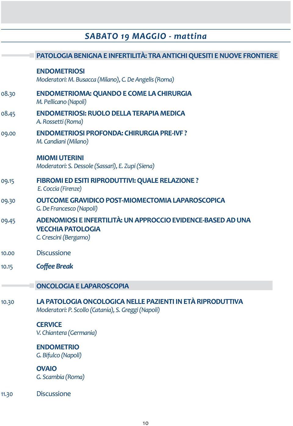 Dessole (Sassari), E. Zupi (Siena) 09.15 09.30 09.45 FIBROMI ED ESITI RIPRODUTTIVI: QUALE RELAZIONE? E. Coccia (Firenze) OUTCOME GRAVIDICO POST-MIOMECTOMIA LAPAROSCOPICA G.