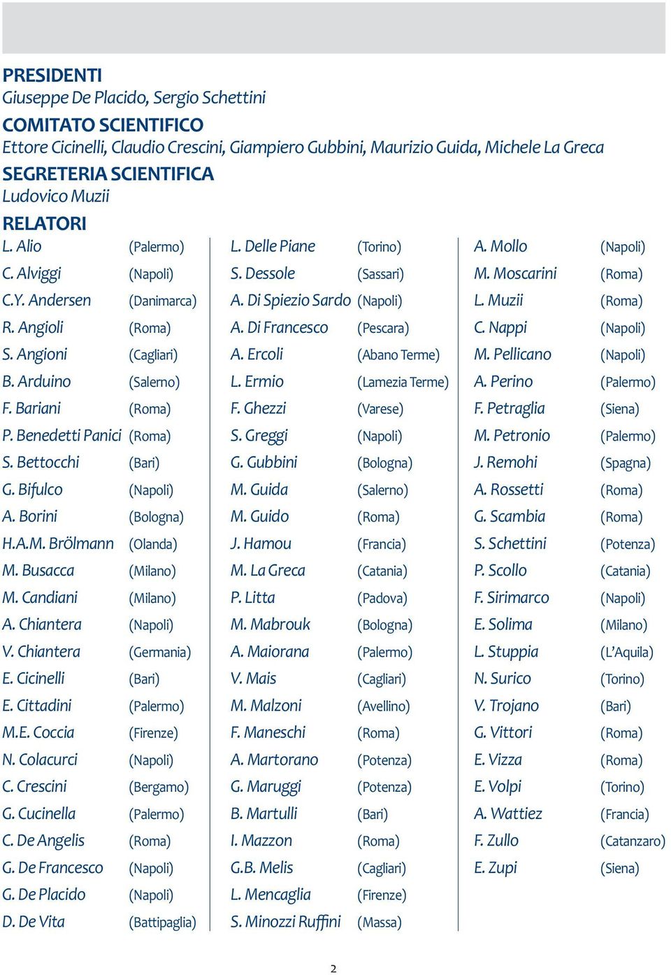 Bariani P. Benedetti Panici S. Bettocchi G. Bifulco A. Borini H.A.M. Br lmann M. Busacca M. Candiani A. Chiantera V. Chiantera E. Cicinelli E. Cittadini M.E. Coccia N. Colacurci C. Crescini G.