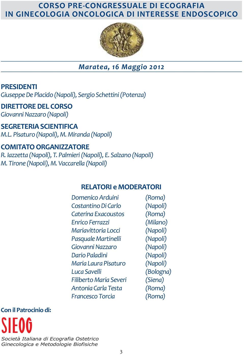 Vaccarella Con il Patrocinio di: RELATORI e MODERATORI Domenico Arduini Costantino Di Carlo Caterina Exacoustos Enrico Ferrazzi Mariavittoria Locci Pasquale Martinelli Giovanni