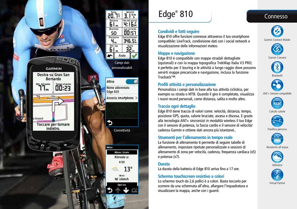 Mappe e navigazione Edge 810 è compatibile con mappe stradali dettagliate (opzionali) e con la mappa topografica TrekMap Italia V3 PRO; è perfetto per il touring e le attività a lungo raggio dove