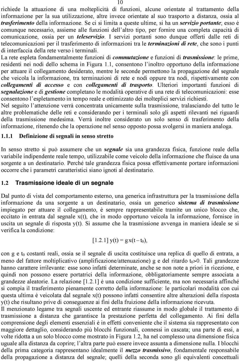 Se ci si limita a queste ultime, si ha un servizio portante; esso è comunque necessario, assieme alle funzioni dell altro tipo, per fornire una completa capacità di comunicazione, ossia per un