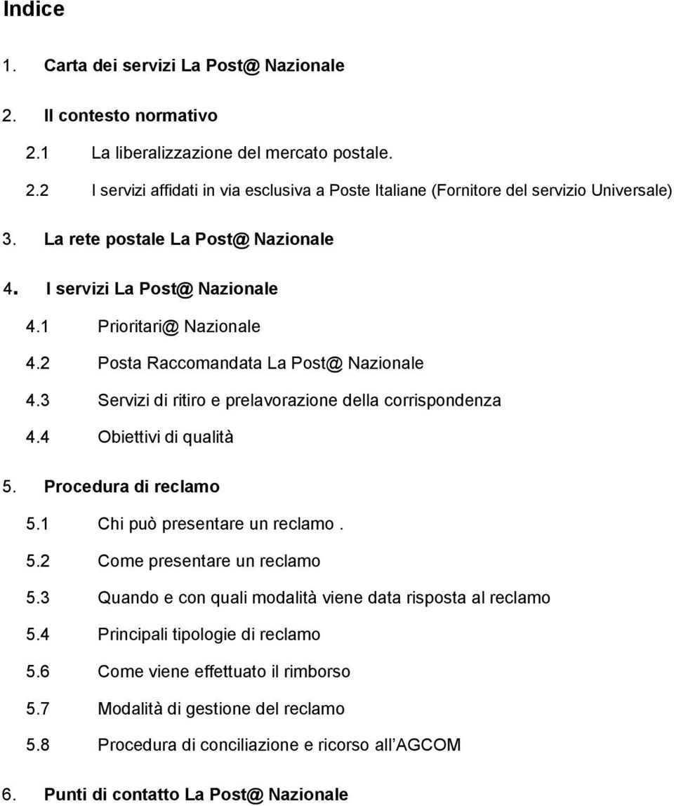 4 Obiettivi di qualità 5. Procedura di reclamo 5.1 Chi può presentare un reclamo. 5.2 Come presentare un reclamo 5.3 Quando e con quali modalità viene data risposta al reclamo 5.