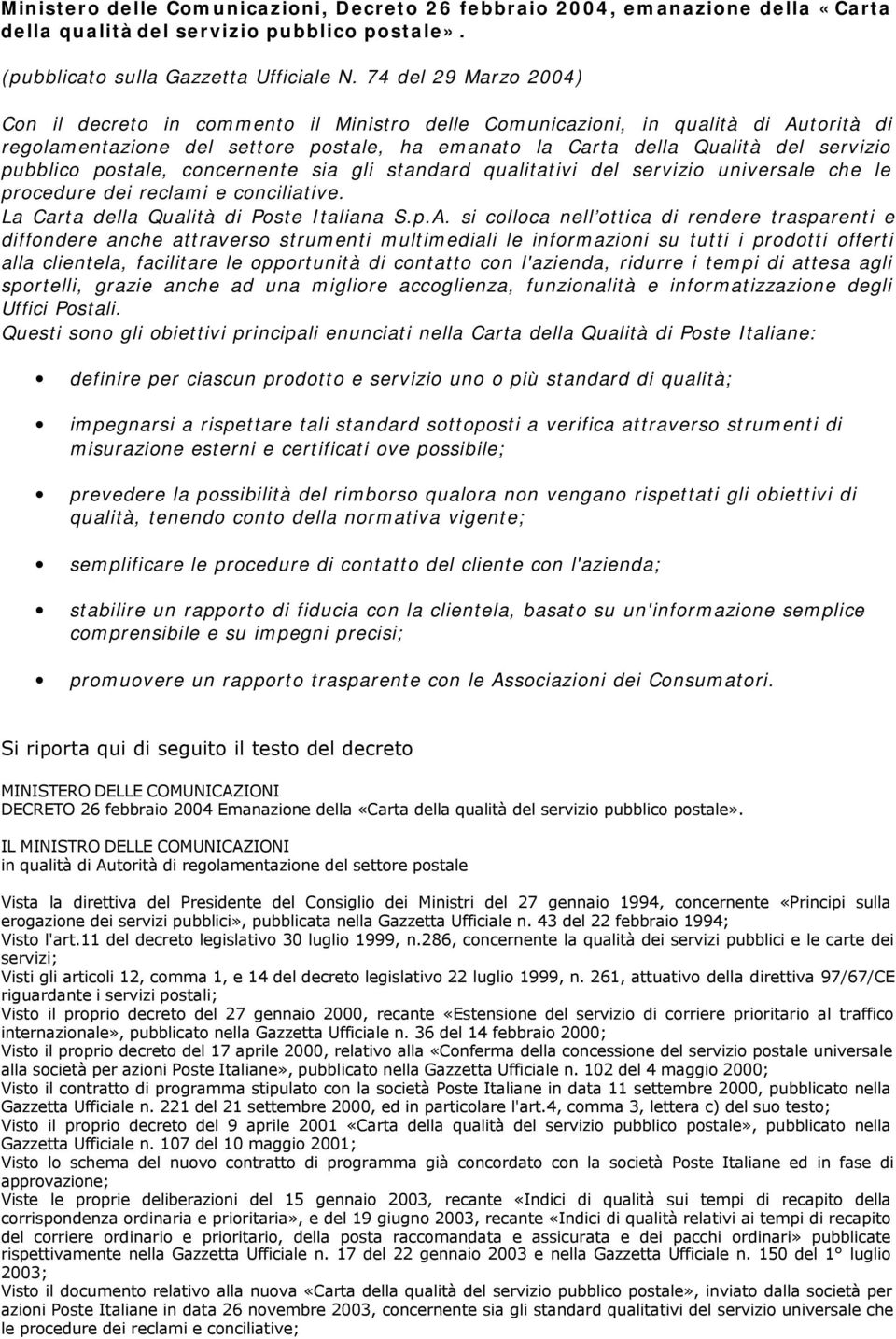 pubblico postale, concernente sia gli standard qualitativi del servizio universale che le procedure dei reclami e conciliative. La Carta della Qualità di Poste Italiana S.p.A.